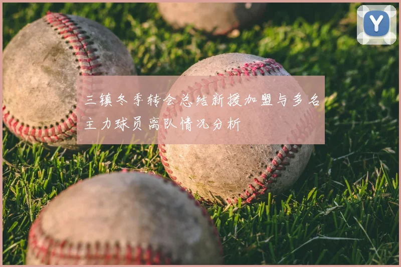 三镇冬季转会总结新援加盟与多名主力球员离队情况分析