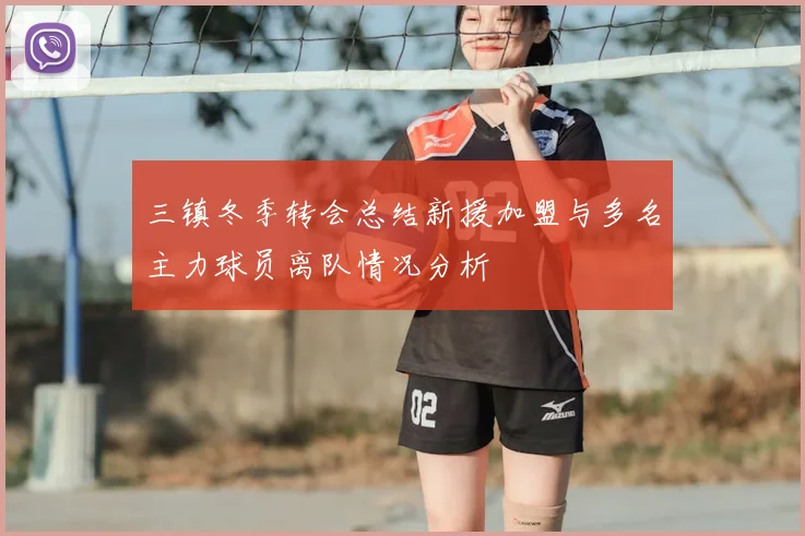 三镇冬季转会总结新援加盟与多名主力球员离队情况分析