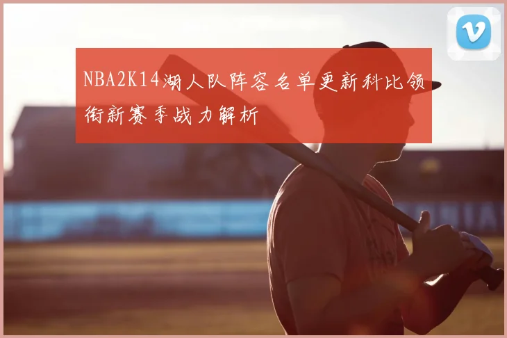 NBA2K14湖人队阵容名单更新科比领衔新赛季战力解析