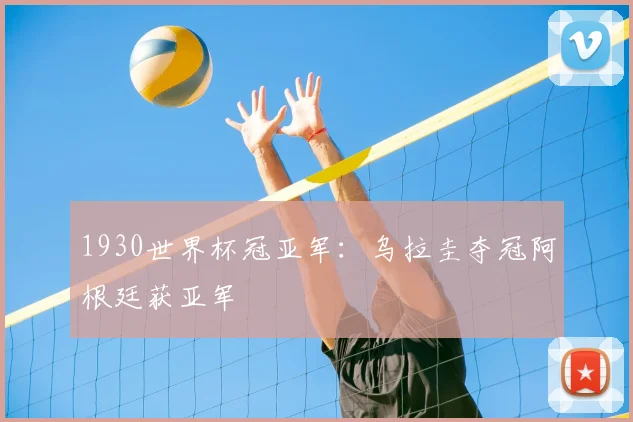 1930世界杯冠亚军:乌拉圭夺冠阿根廷获亚军