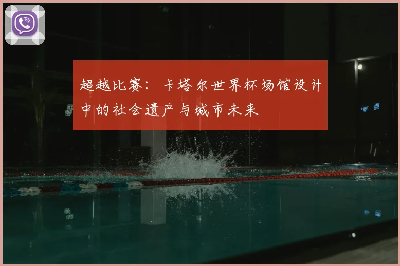 超越比赛:卡塔尔世界杯场馆设计中的社会遗产与城市未来