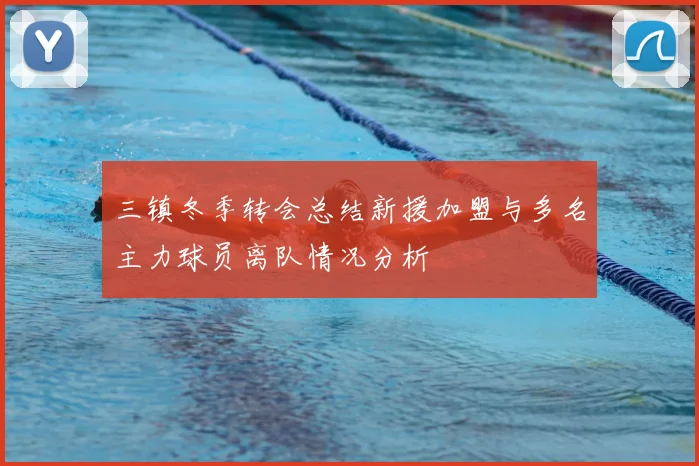 三镇冬季转会总结新援加盟与多名主力球员离队情况分析