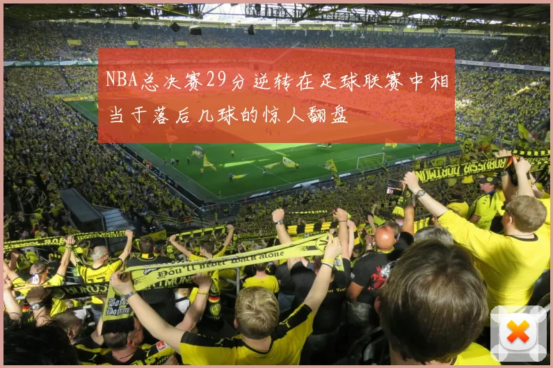 NBA总决赛29分逆转在足球联赛中相当于落后几球的惊人翻盘