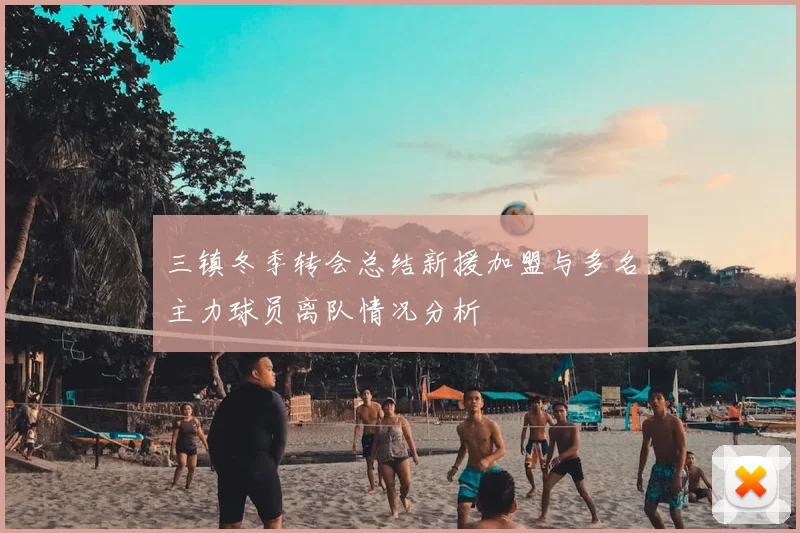 三镇冬季转会总结新援加盟与多名主力球员离队情况分析