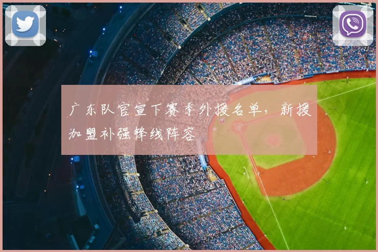 广东队官宣下赛季外援名单，新援加盟补强锋线阵容