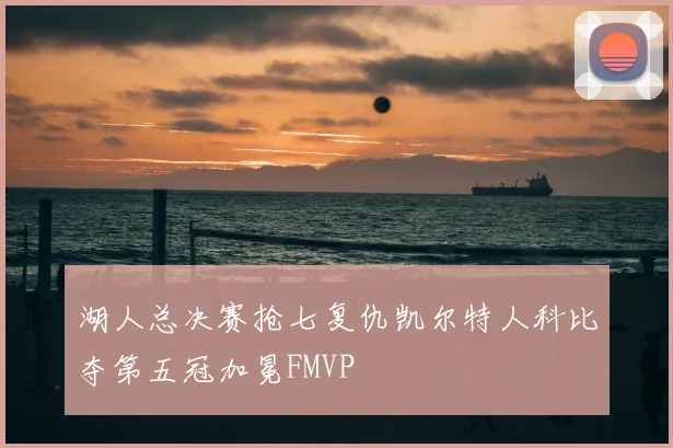 湖人总决赛抢七复仇凯尔特人科比夺第五冠加冕FMVP