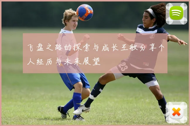 飞盘之路的探索与成长王敏分享个人经历与未来展望