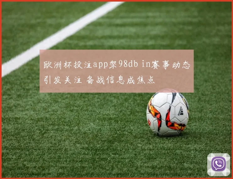 欧洲杯投注app架98db in赛事动态引发关注 备战信息成焦点