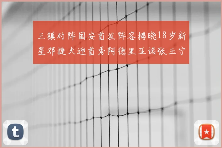 三镇对阵国安首发阵容揭晓18岁新星邓捷夫迎首秀阿德里亚诺张玉宁领衔出战