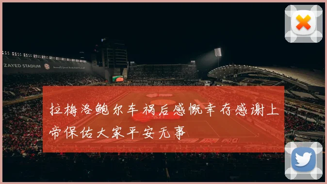 拉梅洛鲍尔车祸后感慨幸存感谢上帝保佑大家平安无事