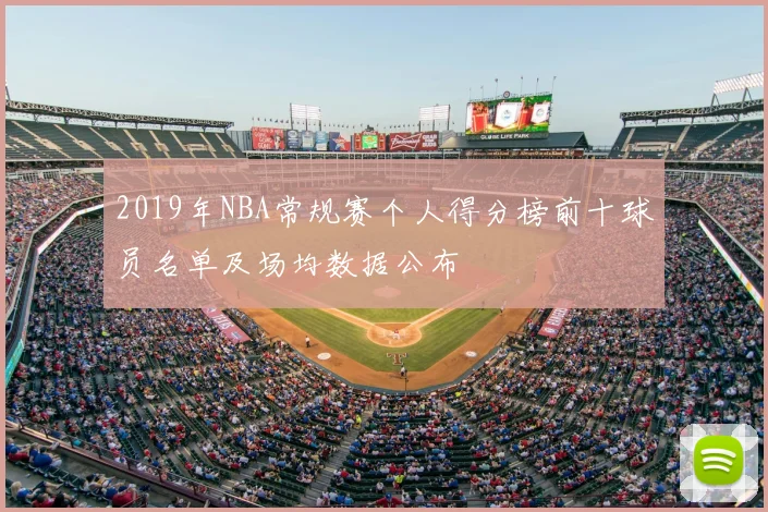 2019年NBA常规赛个人得分榜前十球员名单及场均数据公布