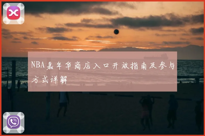 NBA嘉年华商店入口开放指南及参与方式详解