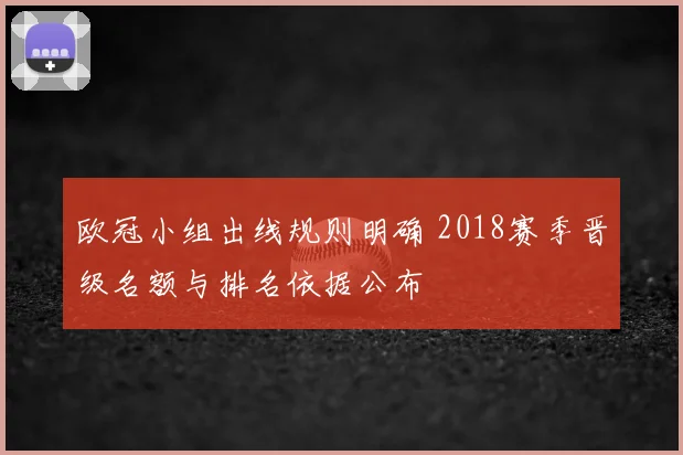 欧冠小组出线规则明确 2018赛季晋级名额与排名依据公布