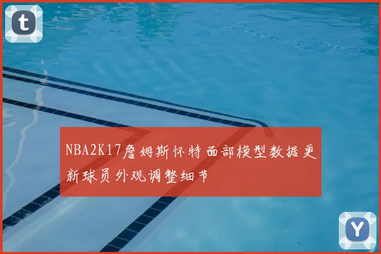 NBA2K17詹姆斯怀特面部模型数据更新球员外观调整细节
