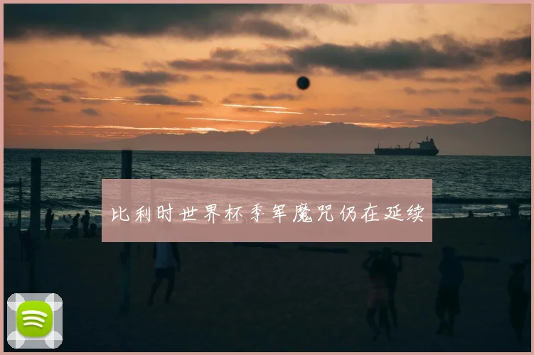 比利时世界杯季军魔咒仍在延续