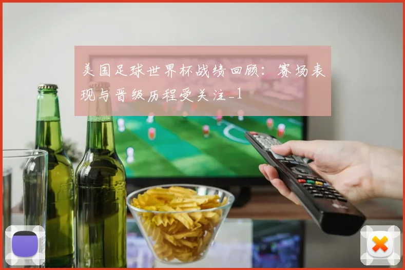 美国足球世界杯战绩回顾:赛场表现与晋级历程受关注_1